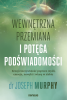 Wewnętrzna przemiana i potęga podświadomości. Kreuj rzeczywistość poprzez myśli, emocje, nawyki i wiarę w siebie